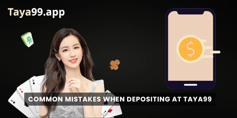 Common Mistakes When Depositing at Taya99