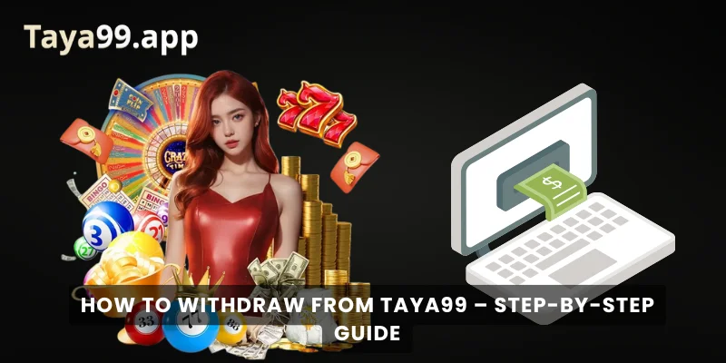 How to Withdraw from Taya99 – Step-by-Step Guide