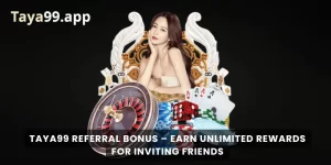 Taya99 Referral Bonus